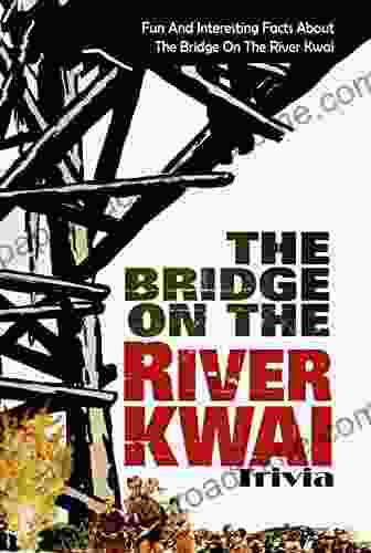 The Bridge On The River Kwai Trivia: Fun And Interesting Facts About The Bridge On The River Kwai: Fascinating Facts About The Bridge On The River Kwai