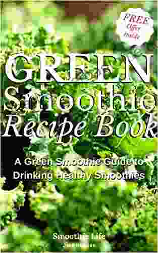 Green Smoothie Recipe Book: A Green Smoothie Guide To Drinking Healthy Smoothies (green Smoothie Cleanse Green Smoothie Recipe Green Smoothie Guide Green Smoothies)