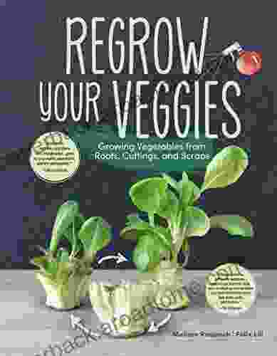 Regrow Your Veggies: Growing Vegetables From Roots Cuttings And Scraps