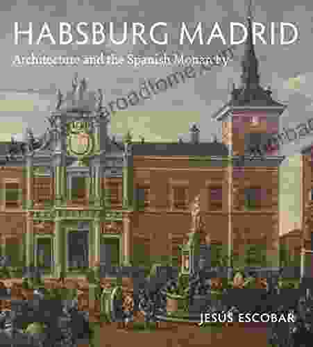 Habsburg Madrid: Architecture And The Spanish Monarchy