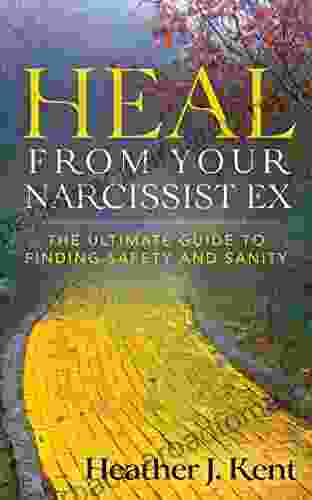 Heal From Your Narcissist Ex: The Ultimate Guide To Finding Safety And Sanity