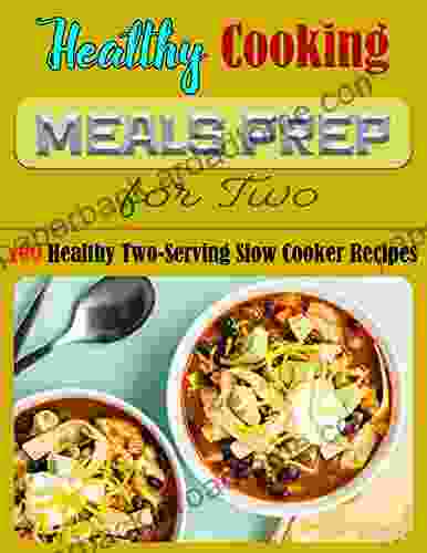 Healthy Cooking Meals Prep For Two: 100 Healthy Two Serving Slow Cooker Recipes