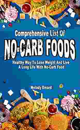 COMPREHENSIVE LIST OF NO CARBS FOODS: Healthy Way To Lose Weight And Live A Long Life With No Carb Food What You Need To Know When Shopping For Food