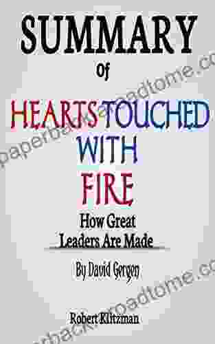 SUMMARY OF HEARTS TOUCHED WITH FIRE BY DAVID GERGEN: HOW GREAT LEADERS ARE MADE