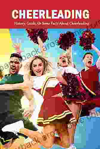 Cheerleading: History Guide Or Some Facts About Cheerleading: The Young Athlete s Guide