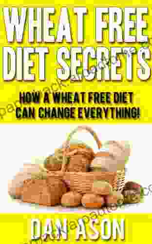 Wheat Free Diet SECRETS: How A Wheat Free Diet Can Change Everything