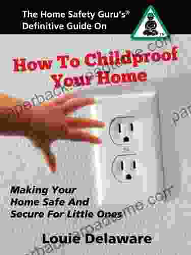 How To Childproof Your Home The Definitive Guide To Making Your Home Safe And Secure For Little Ones