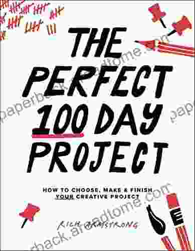 The Perfect 100 Day Project: How To Choose Make And Finish Your Creative Project