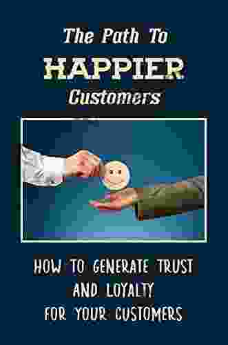 The Path To Happier Customers: How To Generate Trust And Loyalty For Your Customers: Customers Demands