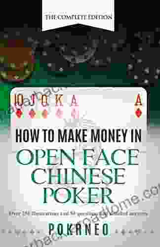 How to Make Money in Open Face Chinese Poker: The Complete Edition: 100+ illustrations and examples sample play by plays and interactive test your knowledge Q A s