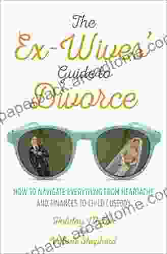 The Ex Wives Guide To Divorce: How To Navigate Everything From Heartache And Finances To Child Custody