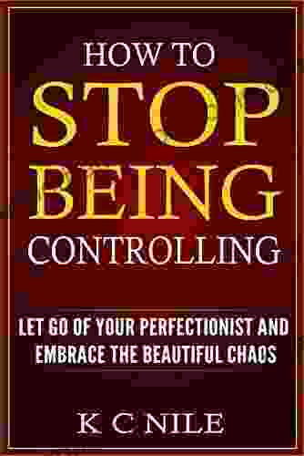 HOW TO STOP BEING CONTROLLING: Let go of your perfectionist and embrace the beautiful chaos