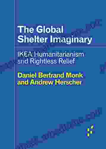 The Global Shelter Imaginary: Ikea Humanitarianism And Rightless Relief (Forerunners: Ideas First)