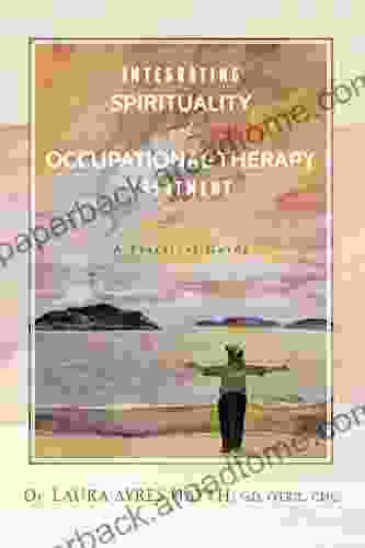 Integrating Spirituality And Occupational Therapy Treatment: A Practical Guide