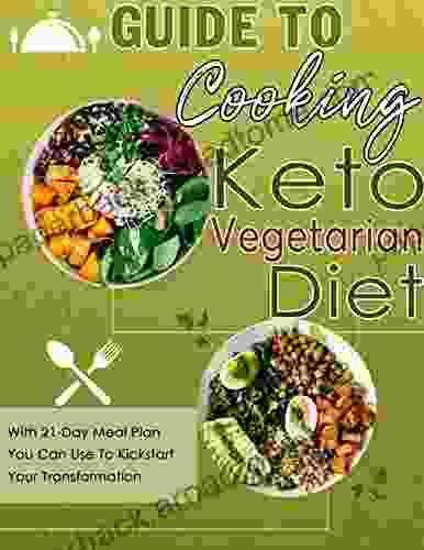 Guide To Cooking Keto Vegetarian Diet: With 21 Day Meal Plan You Can Use To Kickstart Your Transformation