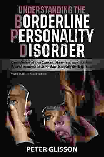 Understanding The Borderline Personality Disorder: Knowledge Of The Causes Meaning Implications How To Improve Relationships Keeping Anxiety Down With Bonus Meditation