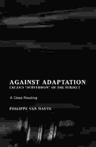 Against Adaptation: Lacan S Subversion Of The Subject (Lacanian Clinical Field)