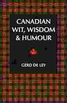 Canadian Wit Wisdom Humour: The Complete Collection of Canadian Jokes One Liners Witty Sayings