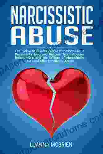 Narcissistic Abuse: Learn How To Disarm People With Narcissistic Personality Disorder Recovery From Abusive Relationship And The Effects Of Narcissism And Heal After Emotional Abuse