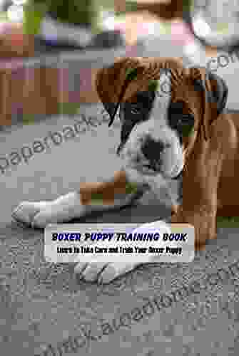 Boxer Puppy Training Book: Learn to Take Care and Train Your Boxer Puppy