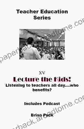 Lecture The Kids : Listening To Teachers All Day Who Benefits? (Teacher Education Retention And Creativity 15)