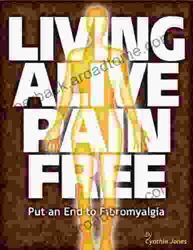 Living Alive Pain Free Put an End to Fibromyalgia