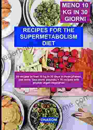 RECIPES FOR THE SUPERMETABOLISM DIET : 80 Recipes To Lose 10 Kg In 30 Days In Three Phases (eat More Lose More Pounds) + 70 Recipes With Photos Vegan Vegetarian