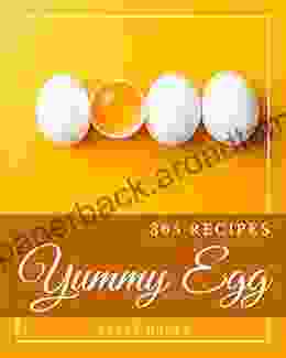 365 Yummy Egg Recipes: Making More Memories In Your Kitchen With Yummy Egg Cookbook