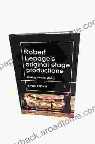 Robert Lepage s original stage productions: Making theatre global (Theatre: Theory Practice Performance)