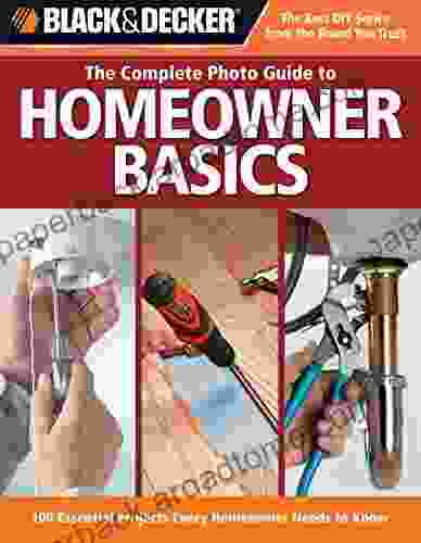 Black Decker The Complete Photo Guide Homeowner Basics: 100 Essential Projects Every Homeowner Needs To Know (Black Decker Complete Photo Guide)