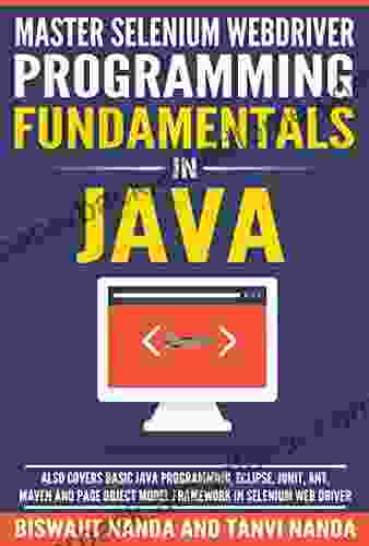 Master Selenium WebDriver Programming Fundamentals In Java: Also Covers Basic Java Programming Eclipse JUnit Ant And Maven