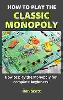 HOW TO PLAY THE CLASSIC MONOPOLY: How to play the Monopoly for complete beginners