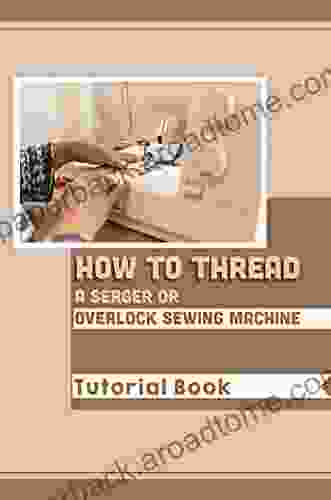 How To Thread A Serger Or Overlock Sewing Machine: Tutorial Book: Overlocker Machine