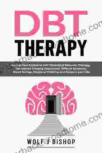 DBT Therapy: Master Your Emotions With Dialectical Behavior Therapy Get Started Treating Depression Difficult Emotions Mood Swings Negative Thinking And Balance Your Life