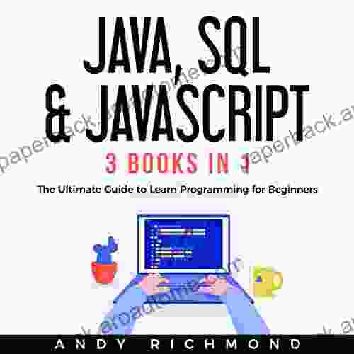 Java SQL Javascript 3 In 1: The Ultimate Guide To Learn Programming For Beginners