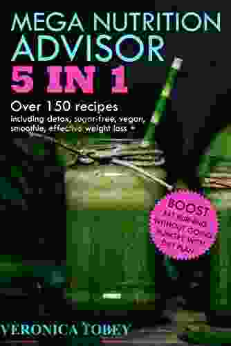 Mega Nutrition Advisor 5 In 1 :: Over 150 Recipes Including Detox Sugar Free Vegan Smoothie Effective Weight Loss + Boost Fat Burning Without Going Hungry With Diet Plan