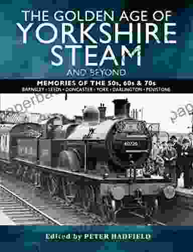 The Golden Age of Yorkshire Steam and Beyond: Memories of the 50s 60s 70s