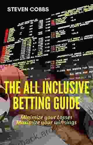 THE ALL INCLUSIVE BETTING GUIDE: Minimize Your Losses Maximize Your Winnings