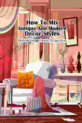 How To Mix Antique And Modern Decor Styles: Modern Vintage House Design Ideas