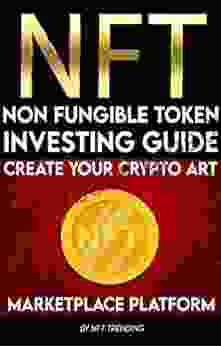 NFT (Non Fungible Token) Investing Guide Create Your Crypto Art Marketplace Platform: Learn To Buy Trade Hold The Most Valuable Digital NFT Art Collections To Advanced The Ultimate Handbook 3)