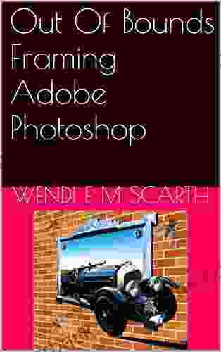 Out Of Bounds Framing Adobe Photoshop (Adobe Photoshop Made Easy By Wendi E M Scarth 43)