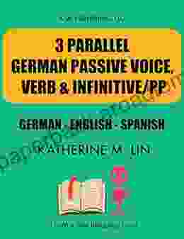 3 PARALLEL GERMAN PASSIVE VOICE VERB + INFINITIVE/PP German English Spanish (3 PARALLEL GERMAN GRAMMAR BOOK)