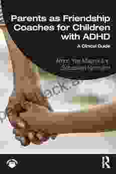 Parents As Friendship Coaches For Children With ADHD: A Clinical Guide