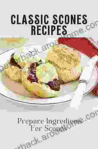 Classic Scones Recipes: Prepare Ingredients For Scones: Recipes For Delicious Scones