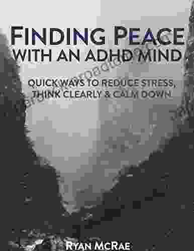 Finding Peace With ADHD Mind: Quick Ways To Reduce Stress Think Clearly And Calm Down