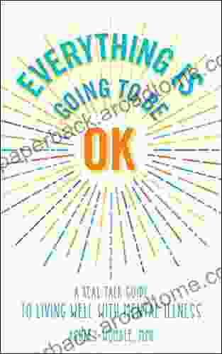 Everything Is Going To Be OK: A Real Talk Guide For Living Well With Mental Illness