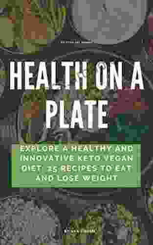 HEALTH ON A PLATE: Explore a Healthy and Innovative Keto Vegan Diet: Recipes to Eat and Lose Weight in a Natural Way