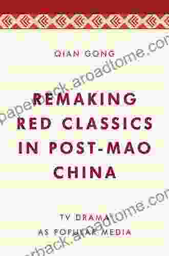 Remaking Red Classics In Post Mao China: TV Drama As Popular Media (Media Culture And Communication In Asia Pacific Societies)