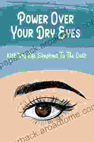 Power Over Your Dry Eyes: Kick Dry Eye Symptoms To The Curb