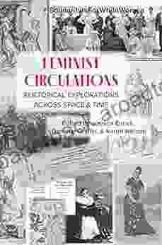 Feminist Circulations: Rhetorical Explorations Across Space And Time (Lauer In Rhetoric And Composition)